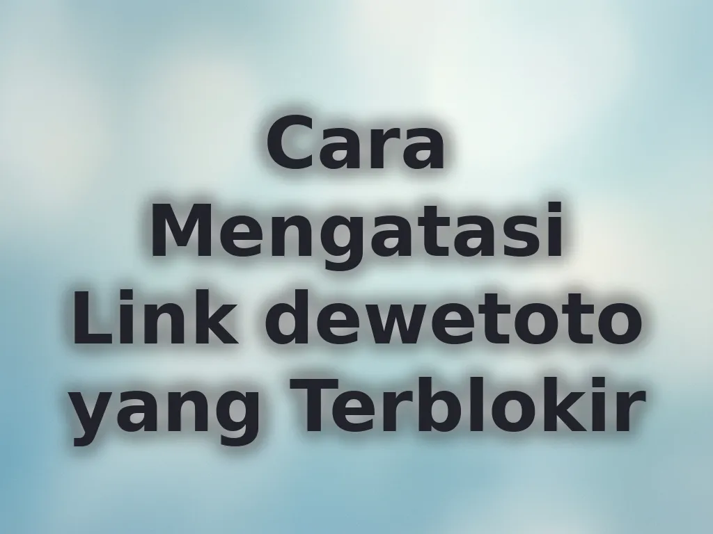 Cara Mengatasi Link dewetoto yang Terblokir