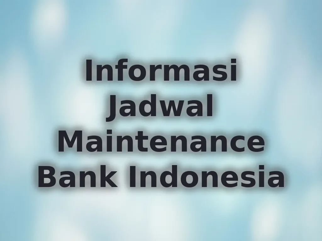 Informasi Jadwal Maintenance Bank Indonesia