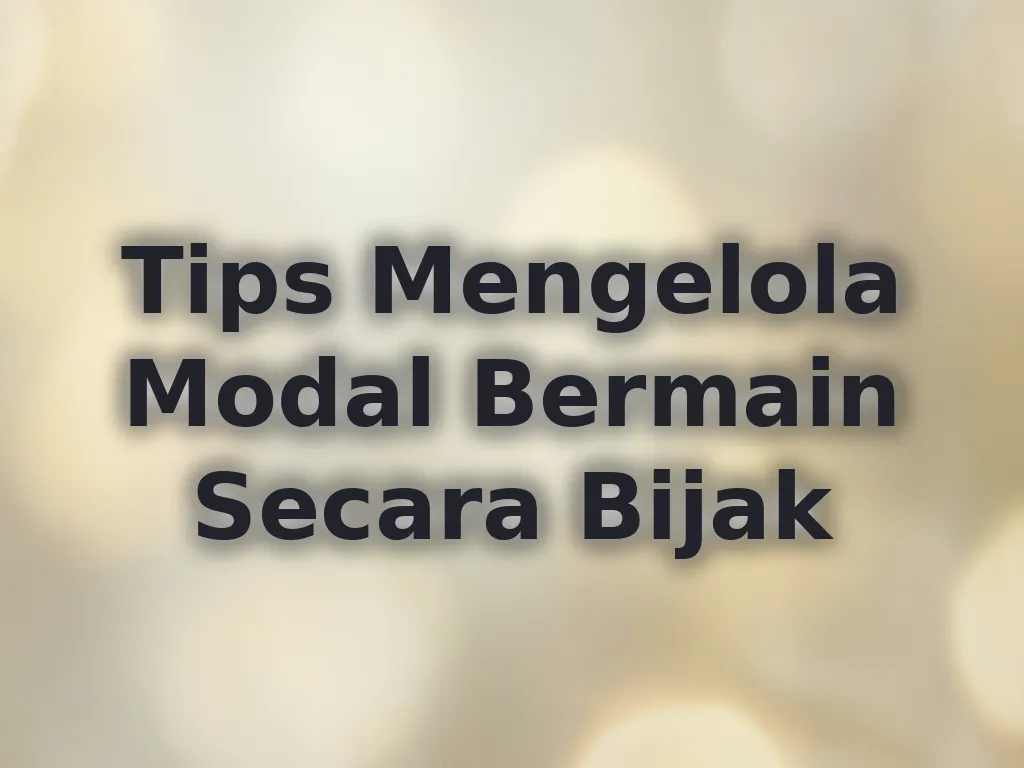 Tips Mengelola Modal Bermain Secara Bijak