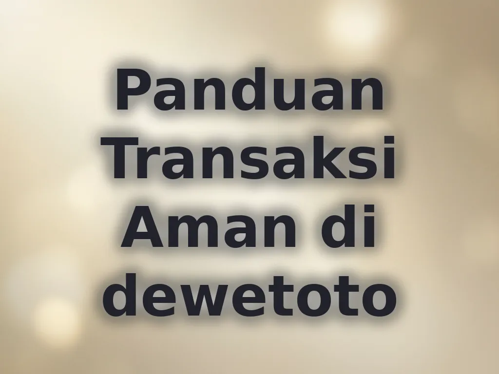 Panduan Transaksi Aman di dewetoto